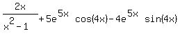 2x%2F%28x%5E2-1%29+%2B+5e%5E%285x%29cos%284x%29+-+4e%5E%285x%29sin%284x%29