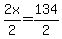 2x%2F2=134%2F2