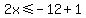 2x%3C=-12%2B1