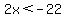 2x%3C-22
