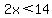 2x%3C14