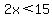 2x%3C15