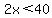 2x%3C40