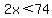 2x%3C74