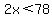 2x%3C78