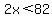 2x%3C82