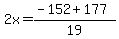 2x=%28-152%2B177%29%2F19