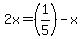 2x=+%281%2F5%29-x%29