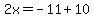 2x=-11%2B10