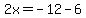 2x=-12-6