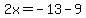 2x=-13-9
