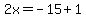2x=-15%2B1