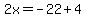 2x=-22%2B4