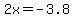 2x=-3.8