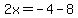 2x=-4-8