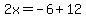 2x=-6%2B12
