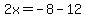 2x=-8-12