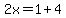 2x=1%2B4