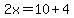2x=10%2B4