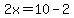 2x=10-2