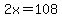 2x=108