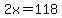 2x=118