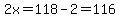 2x=118-2=116