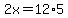 2x=12%2A5