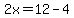 2x=12-4
