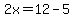 2x=12-5