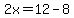 2x=12-8