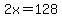 2x=128