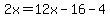 2x=12x-16-4