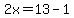 2x=13-1