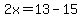 2x=13-15