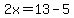 2x=13-5