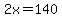 2x=140