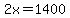 2x=1400