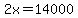 2x=14000