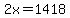 2x=1418