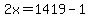 2x=1419-1