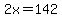 2x=142