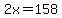 2x=158