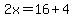 2x=16%2B4