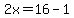 2x=16-1