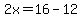 2x=16-12