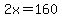 2x=160