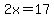 2x=17