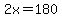 2x=180