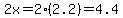 2x=2%282.2%29=4.4